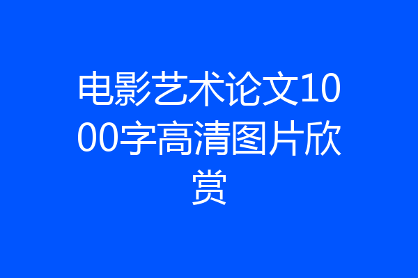 电影艺术论文1000字高清图片欣赏