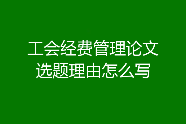 工会经费管理论文选题理由怎么写
