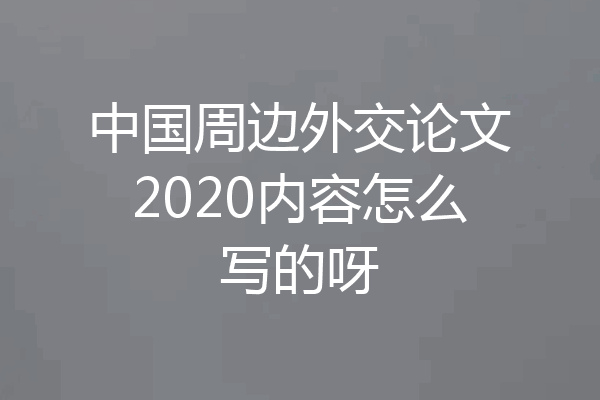 中国周边外交论文2020内容怎么写的呀