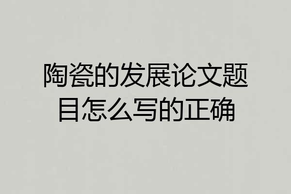 陶瓷的发展论文题目怎么写的正确