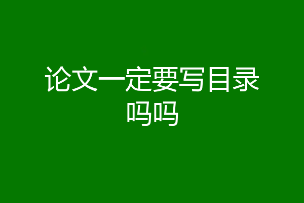论文一定要写目录吗吗