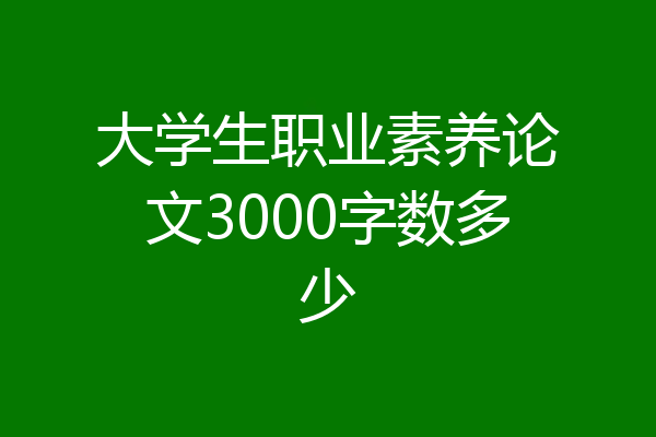 大学生职业素养论文3000字数多少