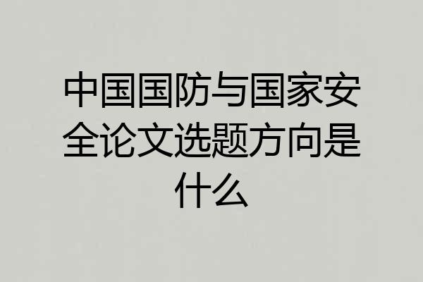 中国国防与国家安全论文选题方向是什么