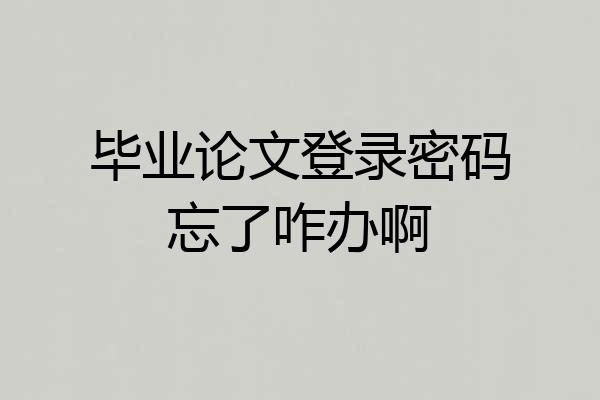 毕业论文登录密码忘了咋办啊