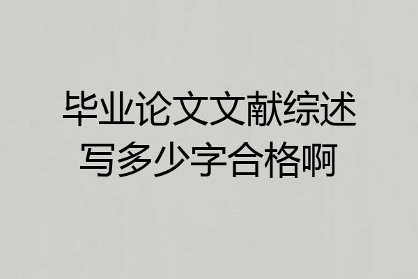 毕业论文文献综述写多少字合格啊