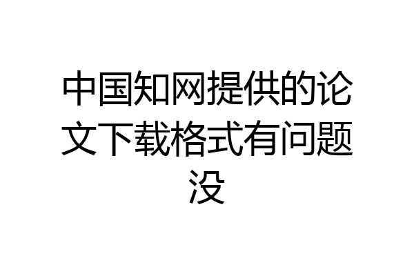 中国知网提供的论文下载格式有问题没