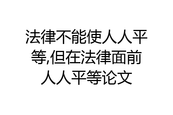 法律不能使人人平等,但在法律面前人人平等论文