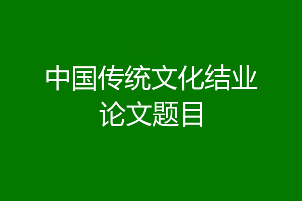 中国传统文化结业论文题目