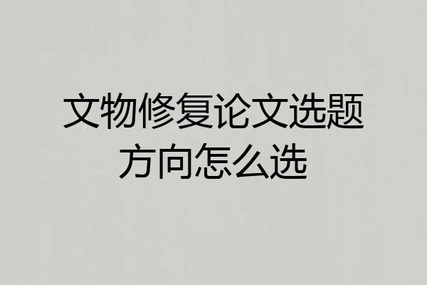 文物修复论文选题方向怎么选