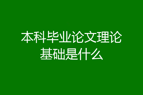 本科毕业论文理论基础是什么