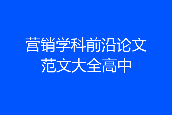 营销学科前沿论文范文大全高中