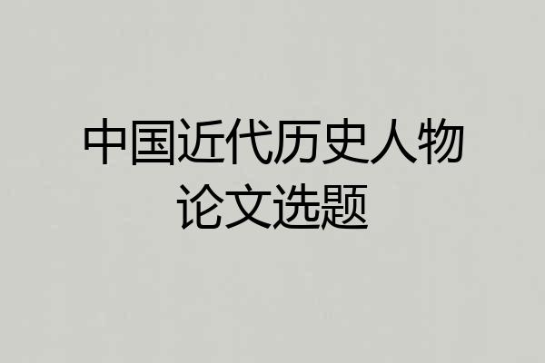 中国近代历史人物论文选题