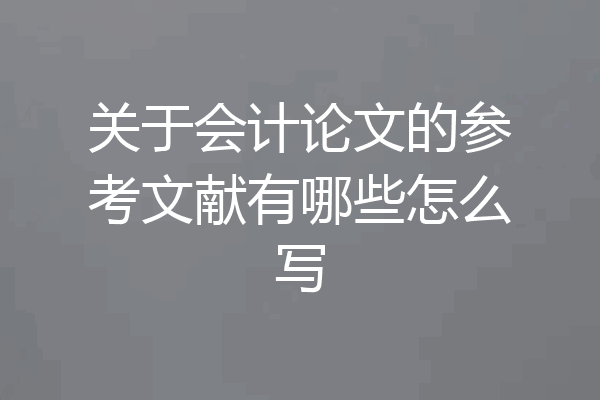 关于会计论文的参考文献有哪些怎么写