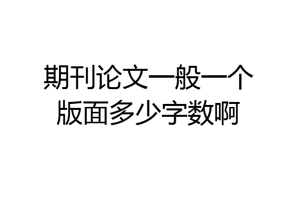 期刊论文一般一个版面多少字数啊