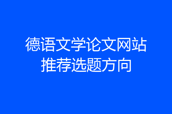 德语文学论文网站推荐选题方向