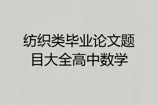 纺织类毕业论文题目大全高中数学