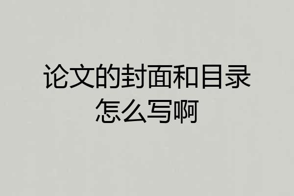论文的封面和目录怎么写啊