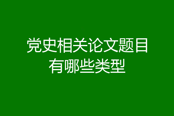 党史相关论文题目有哪些类型