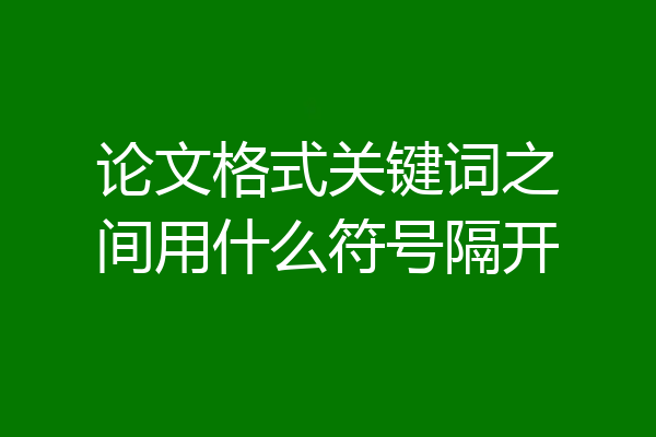 论文格式关键词之间用什么符号隔开
