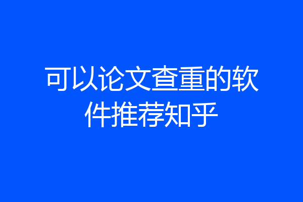 可以论文查重的软件推荐知乎