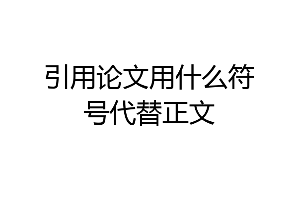 引用论文用什么符号代替正文