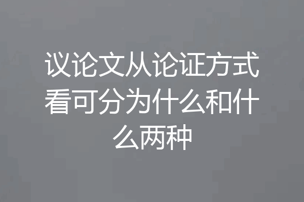 议论文从论证方式看可分为什么和什么两种