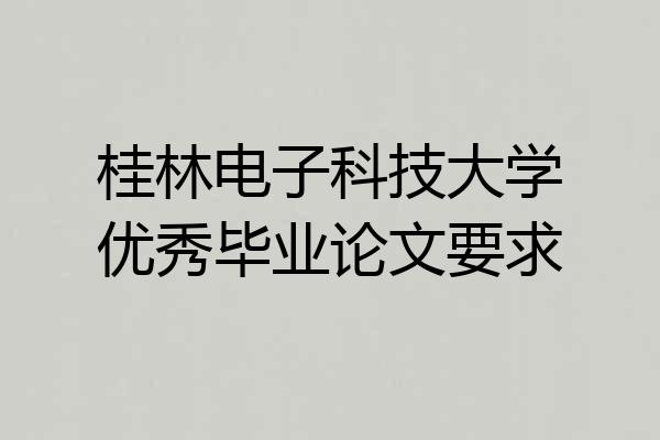 桂林电子科技大学优秀毕业论文要求