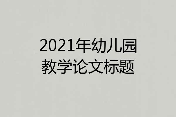 2021年幼儿园教学论文标题