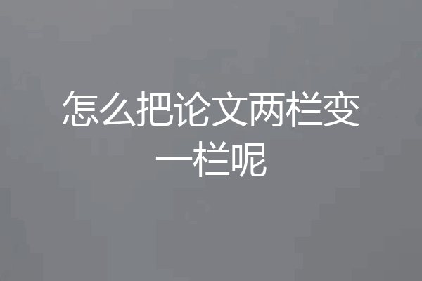 怎么把论文两栏变一栏呢