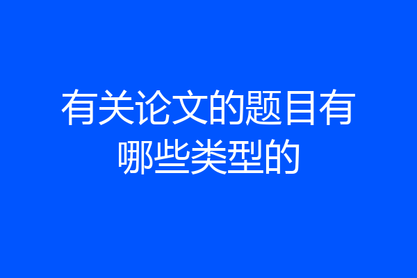 有关论文的题目有哪些类型的