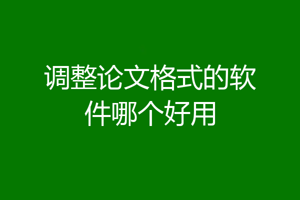 调整论文格式的软件哪个好用