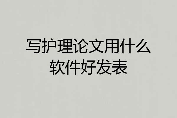 写护理论文用什么软件好发表