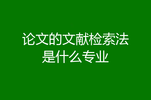 论文的文献检索法是什么专业