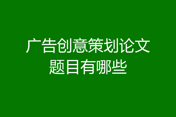 广告创意策划论文题目有哪些