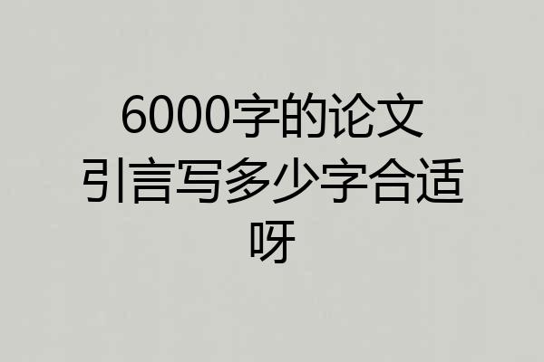 6000字的论文引言写多少字合适呀