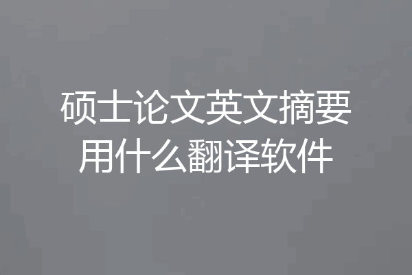 硕士论文英文摘要用什么翻译软件