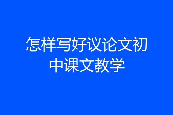 怎样写好议论文初中课文教学