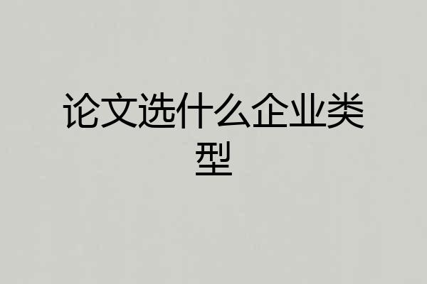 论文选什么企业类型