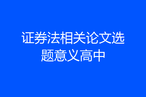 证券法相关论文选题意义高中