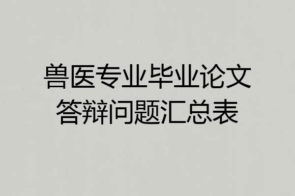 兽医专业毕业论文答辩问题汇总表
