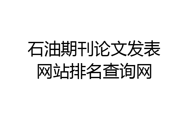 石油期刊论文发表网站排名查询网