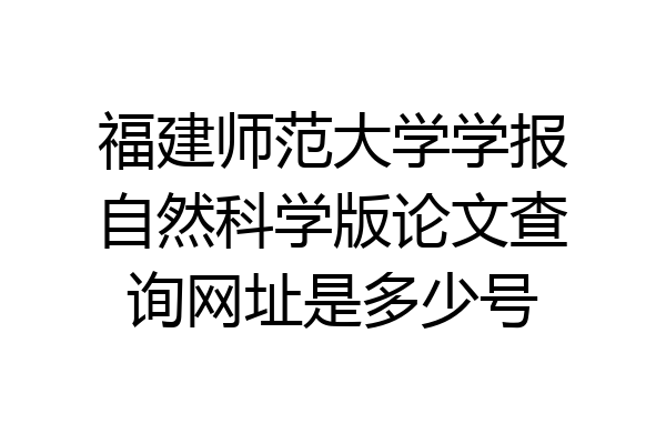 福建师范大学学报自然科学版论文查询网址是多少号