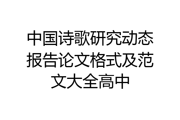 中国诗歌研究动态报告论文格式及范文大全高中