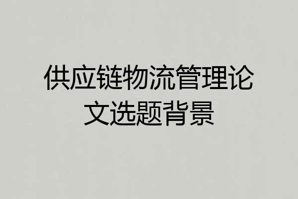 供应链物流管理论文选题背景