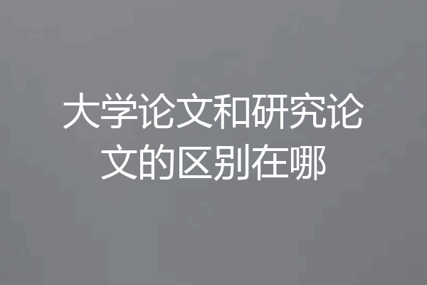 大学论文和研究论文的区别在哪