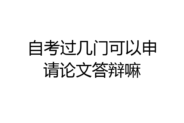 自考过几门可以申请论文答辩嘛