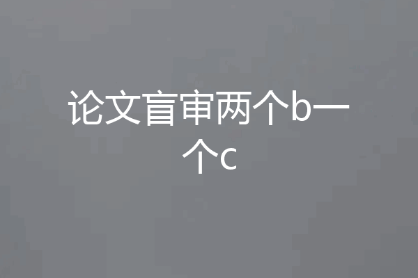 论文盲审两个b一个c