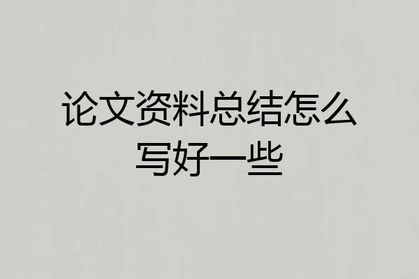 论文资料总结怎么写好一些