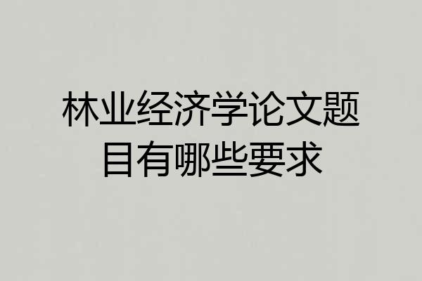 林业经济学论文题目有哪些要求