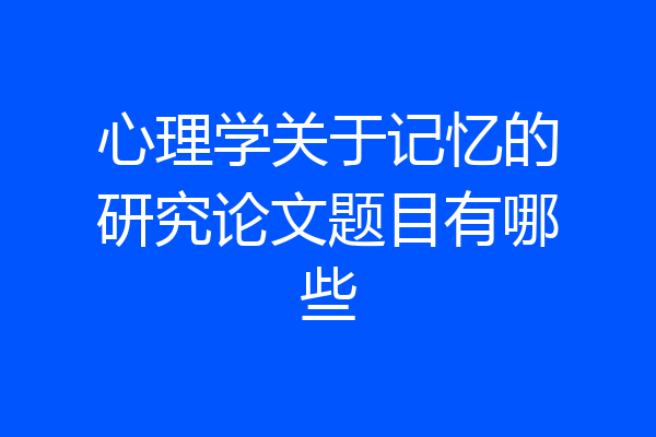 心理学关于记忆的研究论文题目有哪些
